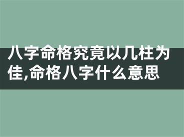 八字命格究竟以几柱为佳,命格八字什么意思