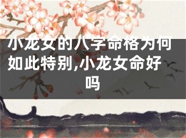 小龙女的八字命格为何如此特别,小龙女命好吗