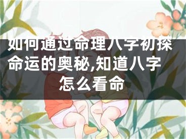 如何通过命理八字初探命运的奥秘,知道八字怎么看命