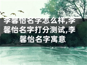 李馨怡名字怎么样,李馨怡名字打分测试,李馨怡名字寓意