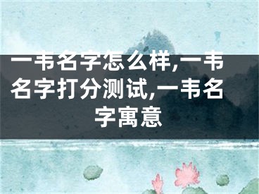 一韦名字怎么样,一韦名字打分测试,一韦名字寓意
