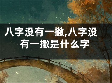 八字没有一撇,八字没有一撇是什么字