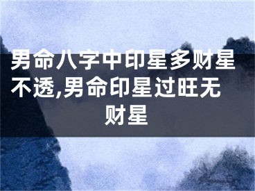 男命八字中印星多财星不透,男命印星过旺无财星