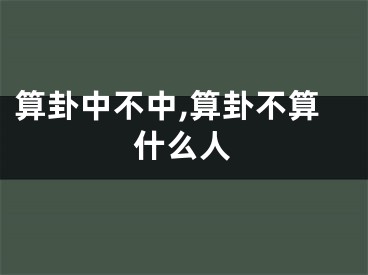 算卦中不中,算卦不算什么人