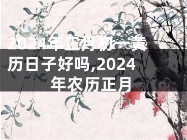 2024年正月初一黄历日子好吗,2024年农历正月