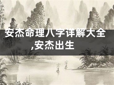 安杰命理八字详解大全,安杰出生