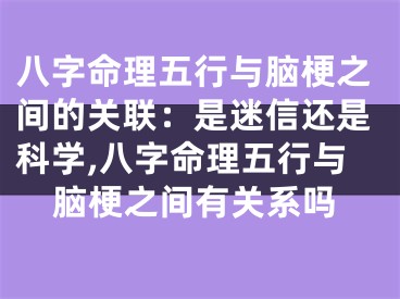 八字命理五行与脑梗之间的关联：是迷信还是科学,八字命理五行与脑梗之间有关系吗
