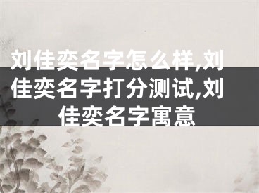 刘佳奕名字怎么样,刘佳奕名字打分测试,刘佳奕名字寓意