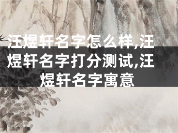 汪煜轩名字怎么样,汪煜轩名字打分测试,汪煜轩名字寓意
