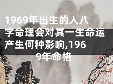 1969年出生的人八字命理会对其一生命运产生何种影响,1969年命格