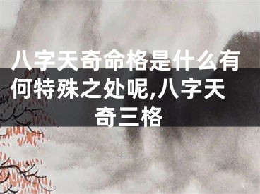 八字天奇命格是什么有何特殊之处呢,八字天奇三格