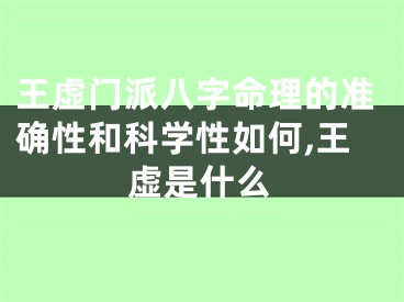 王虚门派八字命理的准确性和科学性如何,王虚是什么
