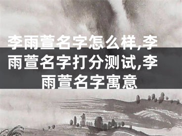 李雨萱名字怎么样,李雨萱名字打分测试,李雨萱名字寓意