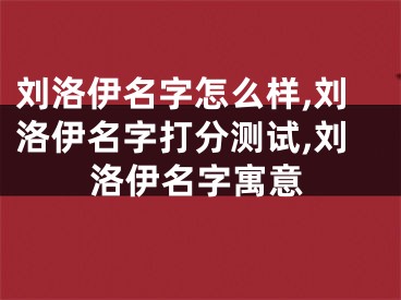 刘洛伊名字怎么样,刘洛伊名字打分测试,刘洛伊名字寓意