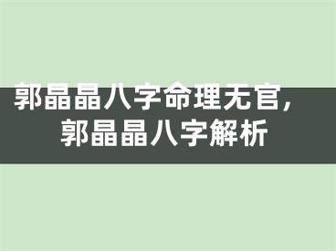 郭晶晶八字命理无官,郭晶晶八字解析