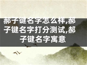 郝子键名字怎么样,郝子键名字打分测试,郝子键名字寓意