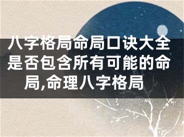 八字格局命局口诀大全是否包含所有可能的命局,命理八字格局