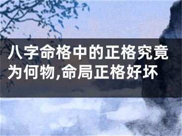 八字命格中的正格究竟为何物,命局正格好坏
