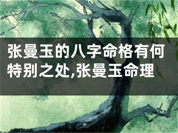 张曼玉的八字命格有何特别之处,张曼玉命理