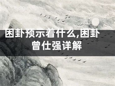 困卦预示着什么,困卦曾仕强详解