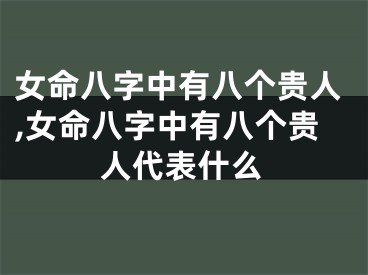 女命八字中有八个贵人,女命八字中有八个贵人代表什么