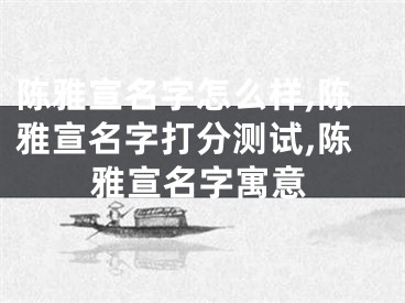陈雅宣名字怎么样,陈雅宣名字打分测试,陈雅宣名字寓意