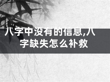 八字中没有的信息,八字缺失怎么补救