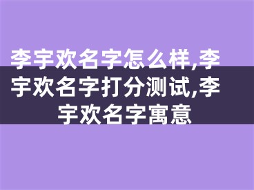 李宇欢名字怎么样,李宇欢名字打分测试,李宇欢名字寓意