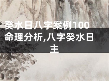 癸水日八字案例100命理分析,八字癸水日主