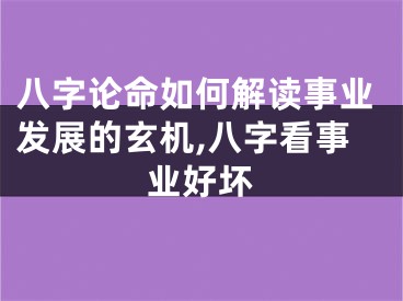 八字论命如何解读事业发展的玄机,八字看事业好坏
