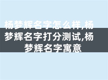 杨梦辉名字怎么样,杨梦辉名字打分测试,杨梦辉名字寓意