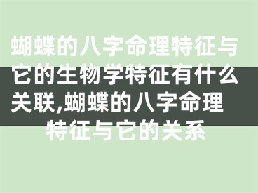 蝴蝶的八字命理特征与它的生物学特征有什么关联,蝴蝶的八字命理特征与它的关系