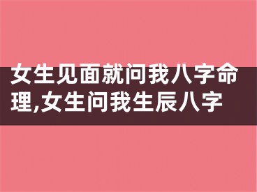 女生见面就问我八字命理,女生问我生辰八字