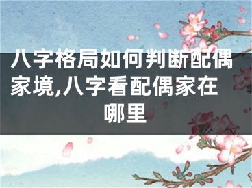 八字格局如何判断配偶家境,八字看配偶家在哪里