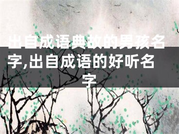 出自成语典故的男孩名字,出自成语的好听名字