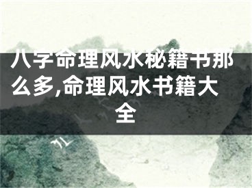 八字命理风水秘籍书那么多,命理风水书籍大全