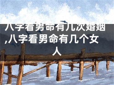 八字看男命有几次婚姻,八字看男命有几个女人