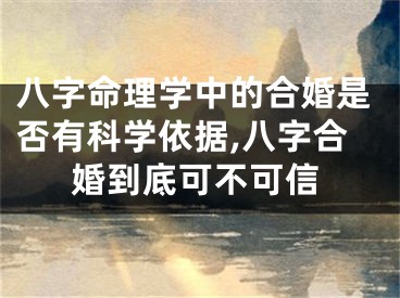 八字命理学中的合婚是否有科学依据,八字合婚到底可不可信