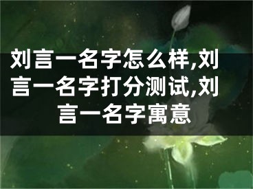 刘言一名字怎么样,刘言一名字打分测试,刘言一名字寓意