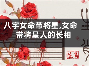 八字女命带将星,女命带将星人的长相