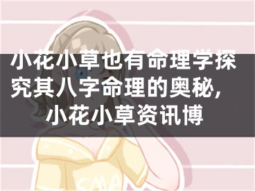小花小草也有命理学探究其八字命理的奥秘,小花小草资讯博