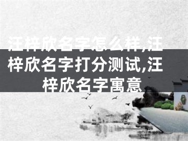 汪梓欣名字怎么样,汪梓欣名字打分测试,汪梓欣名字寓意