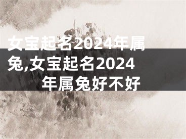 女宝起名2024年属兔,女宝起名2024年属兔好不好