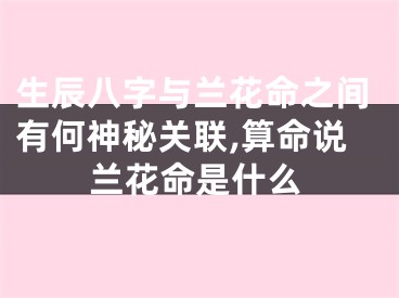 生辰八字与兰花命之间有何神秘关联,算命说兰花命是什么