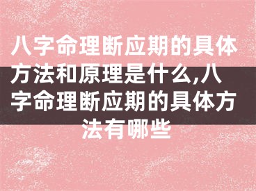 八字命理断应期的具体方法和原理是什么,八字命理断应期的具体方法有哪些
