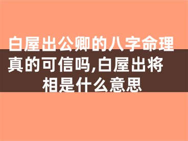 白屋出公卿的八字命理真的可信吗,白屋出将相是什么意思