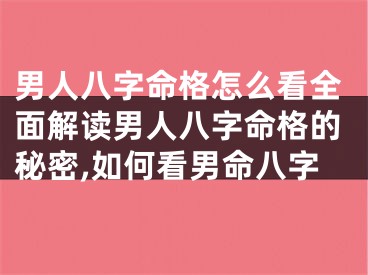 男人八字命格怎么看全面解读男人八字命格的秘密,如何看男命八字
