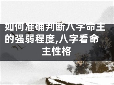 如何准确判断八字命主的强弱程度,八字看命主性格