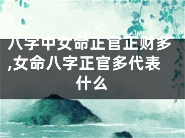 八字中女命正官正财多,女命八字正官多代表什么