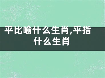 平比喻什么生肖,平指什么生肖